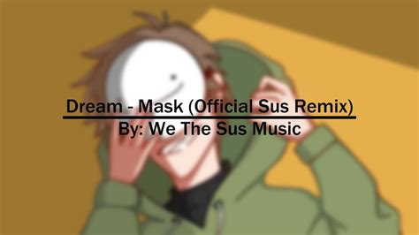 Stream Dream - Mask (Official Sus Remix) by WeTheSusMusic on desktop and mobile. Play over 320 million tracks for free on SoundCloud. SoundCloud Dream - Mask (Official Sus Remix) by WeTheSusMusic published on 2021-09-23T15:51:45Z. Genre Pop Comment by Noodle :3 *vine boom* 2024-01-26T00:36:12Z ...